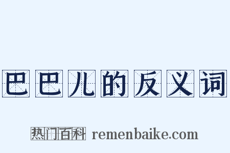 巴巴儿的反义词是什么意思的图片